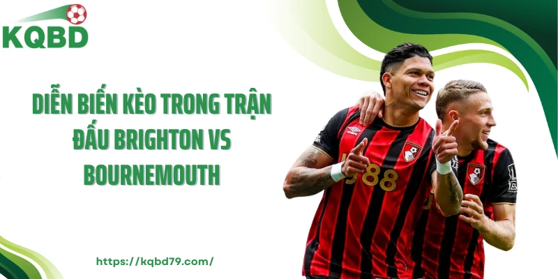 Diễn biến kèo trong trận đấu Brighton vs Bournemouth