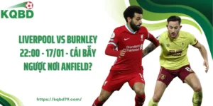 Liverpool Vs Burnley 22:00 - 17/01 - Cái Bẫy Ngược Nơi Anfield?